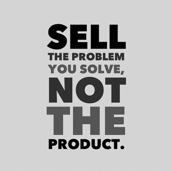 Sell the problem you solve not the product